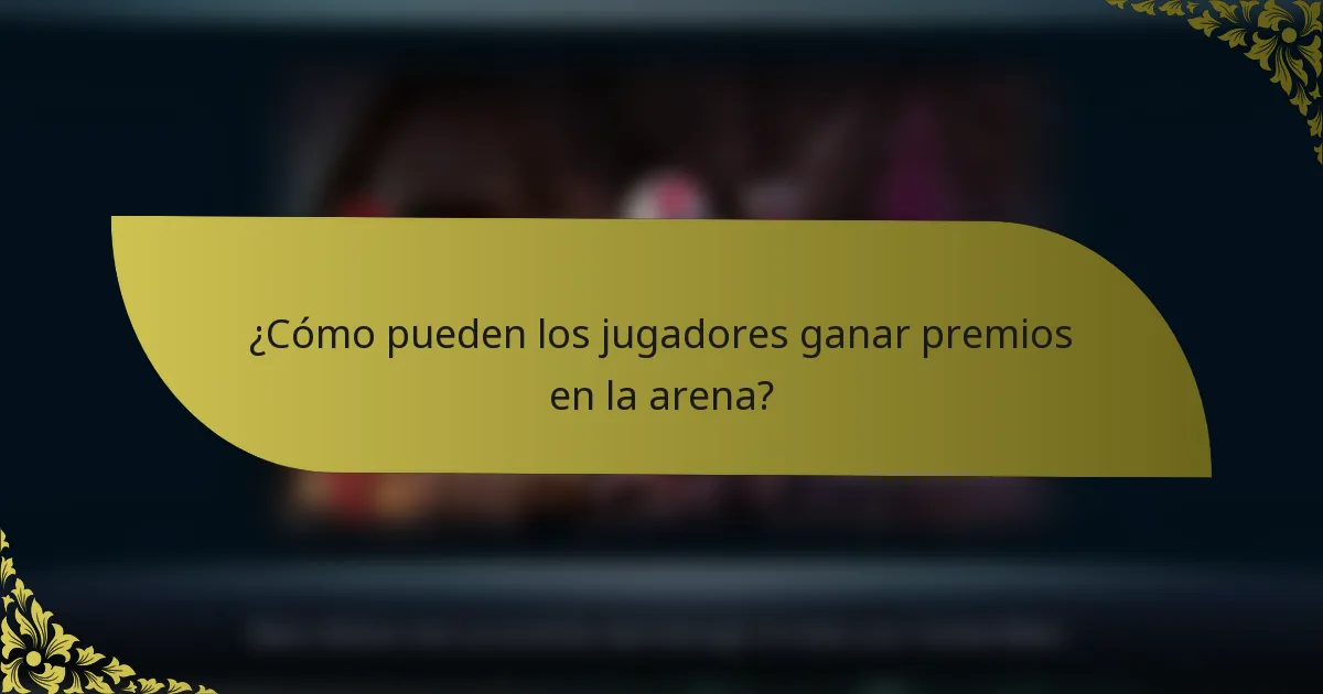 ¿Cómo pueden los jugadores ganar premios en la arena?