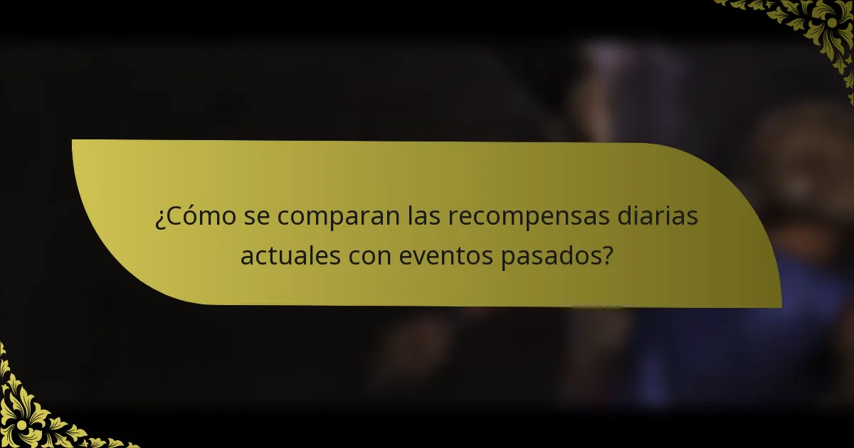 ¿Cómo se comparan las recompensas diarias actuales con eventos pasados?