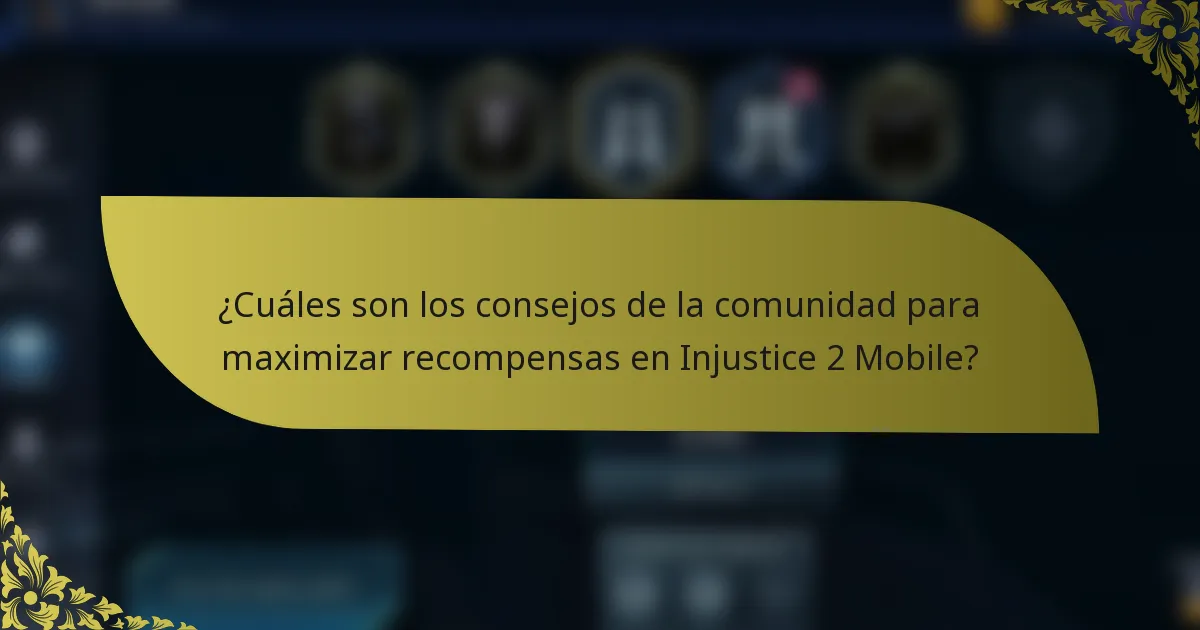 ¿Cuáles son los consejos de la comunidad para maximizar recompensas en Injustice 2 Mobile?