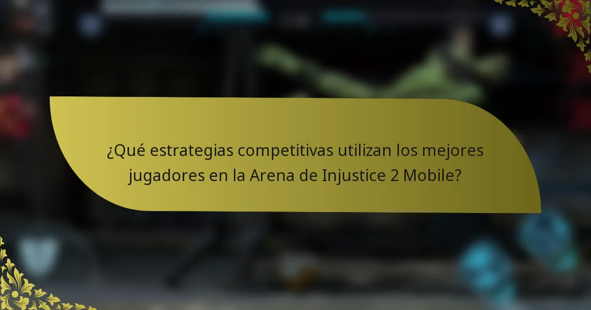 ¿Qué estrategias competitivas utilizan los mejores jugadores en la Arena de Injustice 2 Mobile?